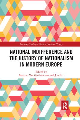 National indifference and the History of Nationalism in Modern Europe - van Ginderachter, Maarten (Editor), and Fox, Jon (Editor)