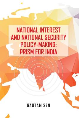 National Interest and National Security Policy-Making: Prism for India - Sen, Gautam