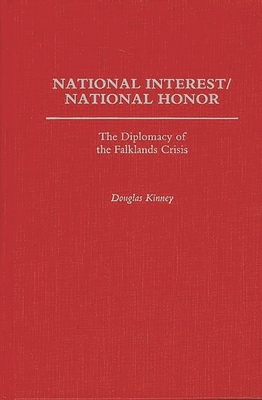 National Interest/National Honor: The Diplomacy of the Falklands Crisis - Kinney, Douglas