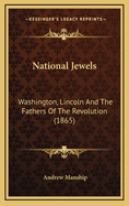 National Jewels: Washington, Lincoln and the Fathers of the Revolution (1865)