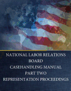 National Labor Relations Board: Casehandling Manual Part Two Representation Proceedings