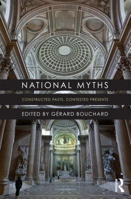 National Myths: Constructed Pasts, Contested Presents - Bouchard, Grard (Editor)