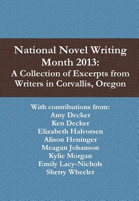 National Novel Writing Month 2013 - Decker, Amy, and Decker, Ken, and Halvorsen, Elizabeth