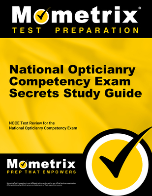 National Opticianry Competency Exam Secrets Study Guide: Noce Test Review for the National Opticianry Competency Exam - Mometrix Optician Certification Test Team (Editor)