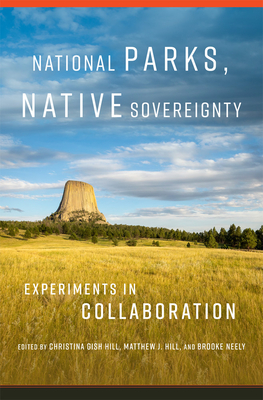 National Parks, Native Sovereignty: Experiments in Collaboration Volume 7 - Hill, Christina Gish (Editor), and Hill, Matthew J (Editor), and Neely, Brooke (Editor)