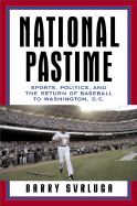 National Pastime: Sports, Politics, and the Return of Baseball to Washington, D.C. - Svrluga, Barry