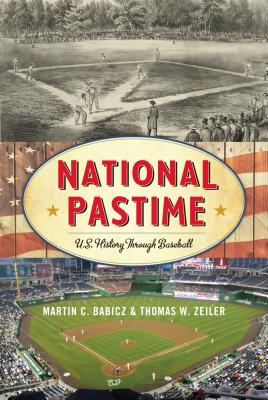 National Pastime: U.S. History Through Baseball - Babicz, Martin C., and Zeiler, Thomas W.
