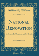 National Renovation: Its Source, Its Channels, and Its Results (Classic Reprint)