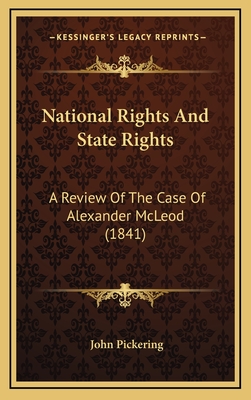 National Rights and State Rights: A Review of the Case of Alexander McLeod (1841) - Pickering, John