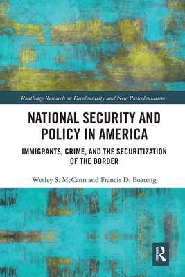 National Security and Policy in America: Immigrants, Crime, and the Securitization of the Border - McCann, Wesley, and Boateng, Francis