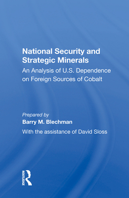 National Security and Strategic Minerals: An Analysis of U.S. Dependence on Foreign Sources of Cobalt - Blechman, Barry M