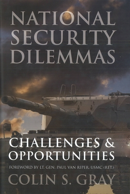 National Security Dilemmas: Challenges & Opportunities - Gray, Colin S, and Van Riper, Paul, LT (Foreword by)