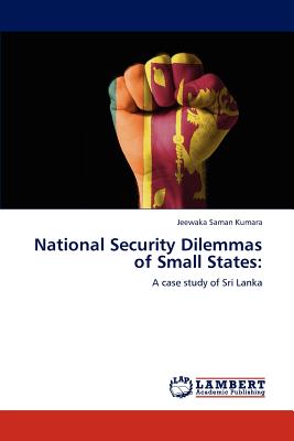 National Security Dilemmas of Small States - Saman Kumara, Jeewaka