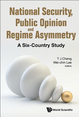 National Security, Public Opinion and Regime Asymmetry: A Six-Country Study - Cheng, Tun-Jen (Editor), and Lee, Wei-Chin (Editor)
