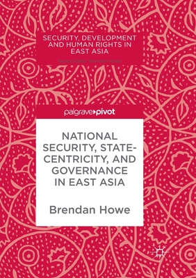 National Security, Statecentricity, and Governance in East Asia - Howe, Brendan (Editor)