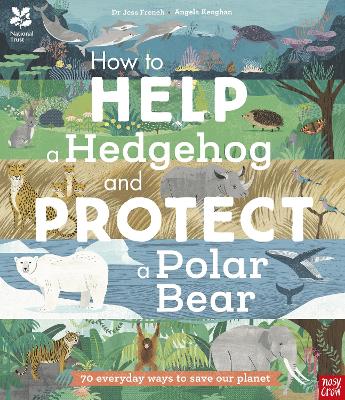 National Trust: How to Help a Hedgehog and Protect a Polar Bear: 70 Everyday Ways to Save Our Planet - French, Dr Jess
