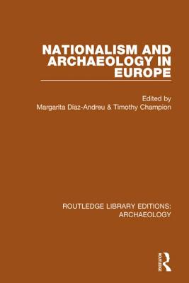 Nationalism and Archaeology in Europe - Daz-Andreu, Margarita (Editor), and Champion, Timothy (Editor)