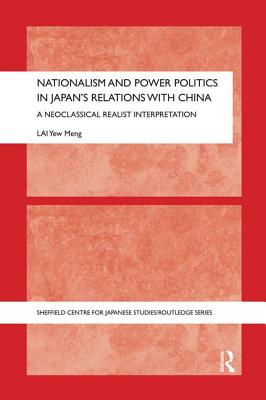 Nationalism and Power Politics in Japan's Relations with China: A Neoclassical Realist Interpretation - Lai, Yew Meng
