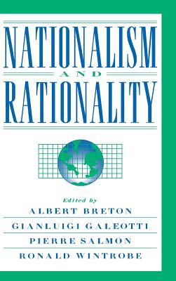 Nationalism and Rationality - Breton, Albert (Editor), and Galeotti, Gianluigi (Editor), and Salmon, Pierre, pro (Editor)
