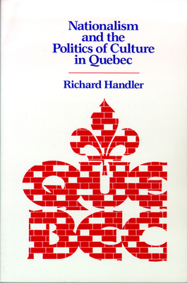 Nationalism and the Politics of Culture in Quebec - Handler, Richard