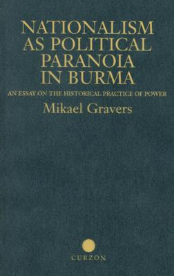 Nationalism as Political Paranoia in Burma: An Essay on the Historical Practice of Power - Gravers, Mikael