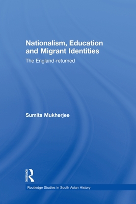Nationalism, Education and Migrant Identities: The England-returned - Mukherjee, Sumita