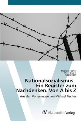 Nationalsozialismus. Ein Register zum Nachdenken. Von A bis Z - Fischer, Michael, and Daniel, Peter, and Horn, Nicole