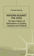 Nations against the State: The New Politics of Nationalism in Quebec, Catalonia and Scotland