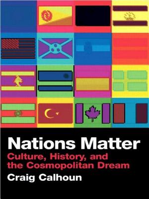 Nations Matter: Culture, History and the Cosmopolitan Dream - Calhoun, Craig, President