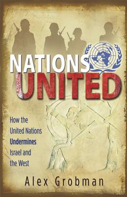 Nations United: How the United Nations Is Undermining Israel and the West - Grobman, Alex
