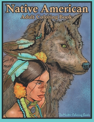 Native American Adult Coloring Book: Coloring Book for Adults Inspired By Native American Indian Cultures and Styles: Wolves, Dream Catchers, Totem Poles, Horses, and More! - Zenmaster Coloring Book