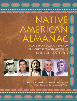 Native American Almanac: More Than 50,000 Years of the Cultures and Histories of Indigenous Peoples - Dennis, Yvonne Wakim, and Hirschfelder, Arlene, and Flynn, Shannon Rothenberger