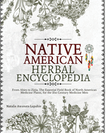 Native American Herbal Encyclopedia: From Abies to Zizia, The Essential Field Book of North American Medicine Plants, for the 21st Century Medicine Men