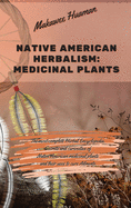 Native American Herbalism Medicinal Plants: The most complete Herbal Encyclopedia. Secrets and curiosities of Native American medicinal plants and their uses to cure Ailments.