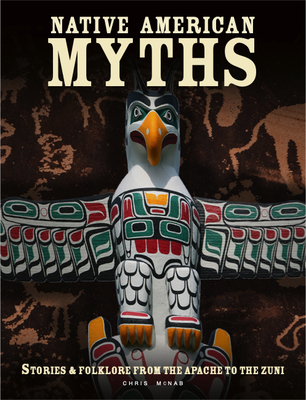 Native American Myths: The Mythology of North America from Apache to Inuit - McNab, Chris