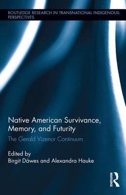 Native American Survivance, Memory, and Futurity: The Gerald Vizenor Continuum - Dwes, Birgit (Editor), and Hauke, Alexandra (Editor)