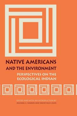 Native Americans and the Environment: Perspectives on the Ecological Indian - Harkin, Michael E (Introduction by), and Lewis, David Rich (Introduction by), and Antell, Judith (Foreword by)