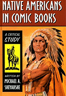 Native Americans in Comic Books: A Critical Study - Sheyahshe, Michael A