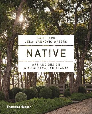 Native: Art and Design with Australian Native Plants - Herd, Kate, and Ivankovic-Waters, Jela