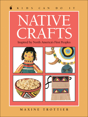 Native Crafts - Trottier, Maxine, and Kids Can Press Inc