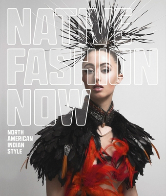 Native Fashion Now: North American Indian Style - Kramer, Karen, and Calderin, Jay, and Kropa, Madeleine M.