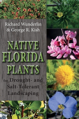 Native Florida Plants for Drought- And Salt-Tolerant Landscaping - Wunderlin, Richard, and Kish, George R