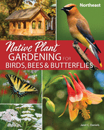 Native Plant Gardening for Birds, Bees & Butterflies: Northeast