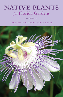 Native Plants for Florida Gardens - Matrazzo, Stacey, and Bissett, Nancy