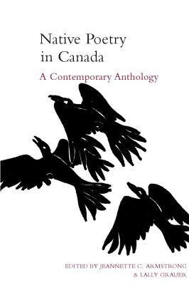 Native Poetry in Canada: A Contemporary Anthology - Armstrong, Jeannette (Editor), and Grauer, Lally (Editor)