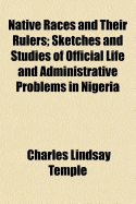 Native Races and Their Rulers; Sketches and Studies of Official Life and Administrative Problems in Nigeria