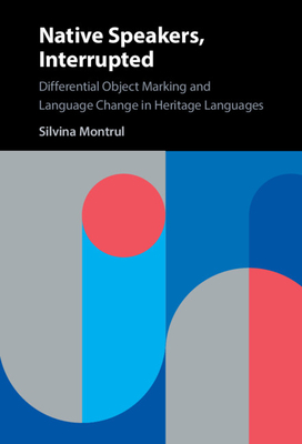 Native Speakers, Interrupted: Differential Object Marking and Language Change in Heritage Languages - Montrul, Silvina
