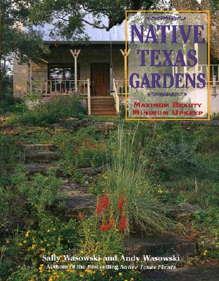 Native Texas Gardens: Maximum Beauty Minimum Upkeep - Wasowski, Sally, and Wasowski, Andy