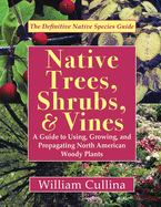 Native Trees, Shrubs, and Vines: A Guide to Using, Growing, and Propagating North American Woody Plants (Latest Edition)