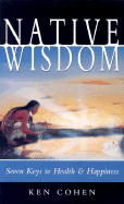 Native Wisdom: Seven Keys to Health & Happiness